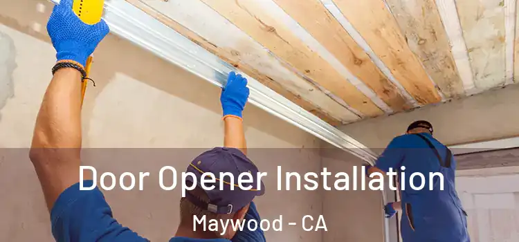  Door Opener Installation Maywood - CA