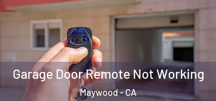  Garage Door Remote Not Working Maywood - CA