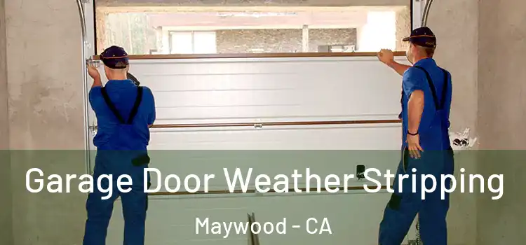  Garage Door Weather Stripping Maywood - CA