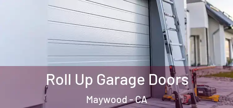  Roll Up Garage Doors Maywood - CA